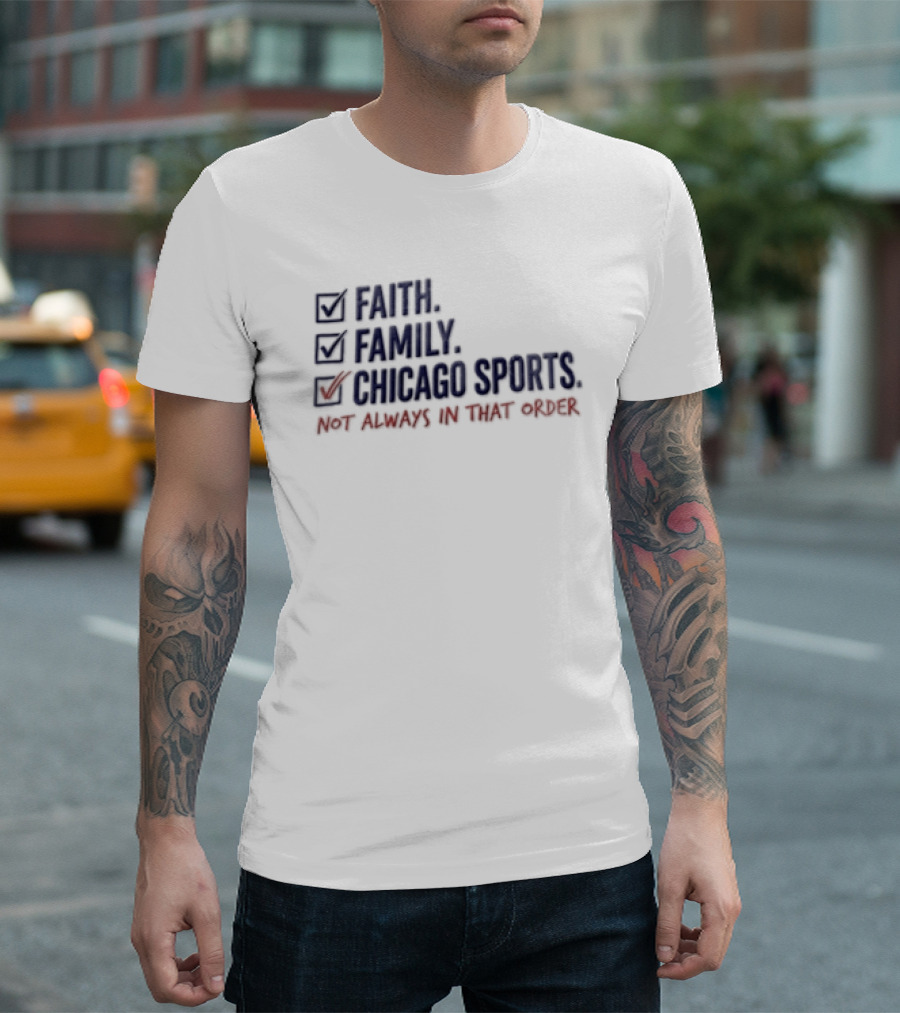 Faith Family Chicago Sports Priorities Not Always In That Order T-Shirt