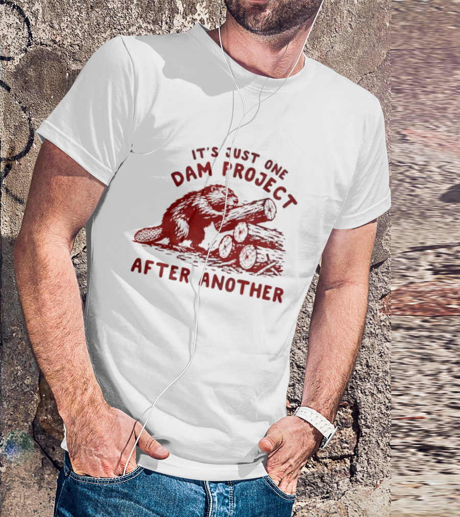 I'm Just One Dam Project After Another Beaver With Logs T-Shirt
