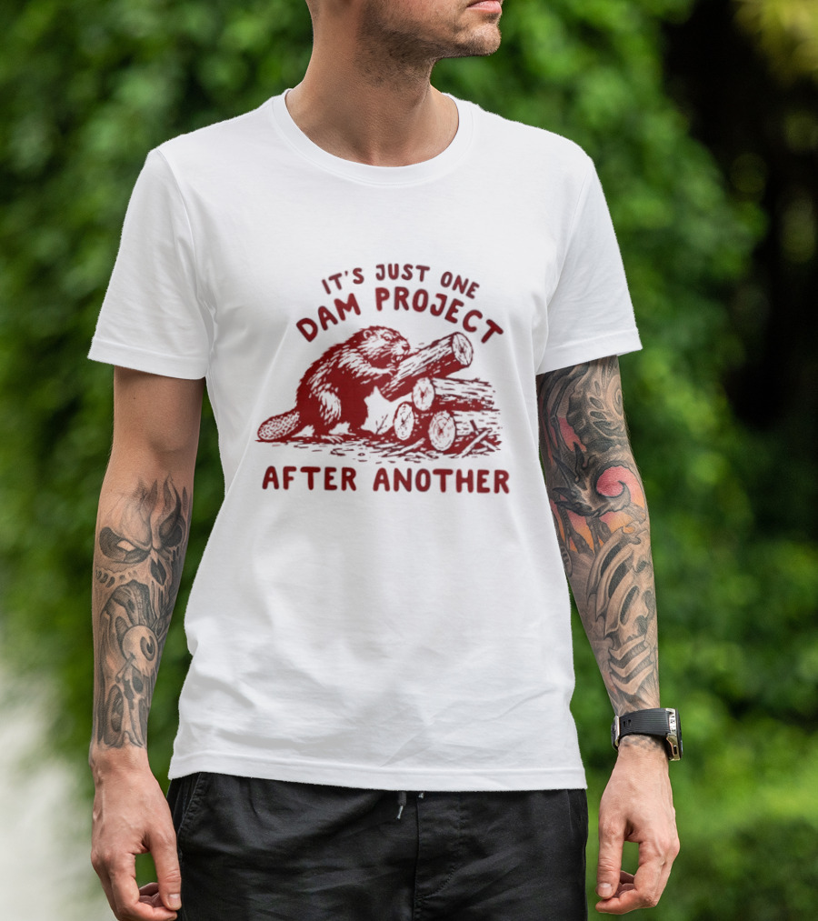 I'm Just One Dam Project After Another Beaver With Logs T-Shirt