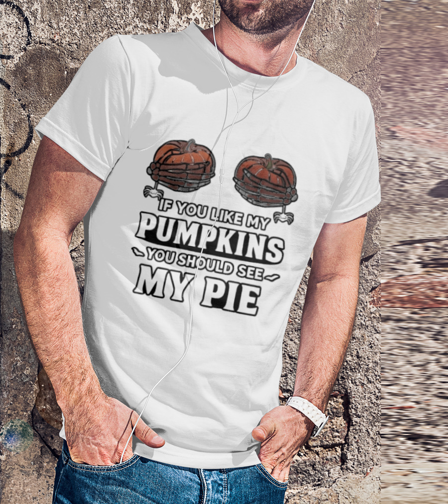 If You Like My Pumpkins You Should See My Pie Halloween Humor T-Shirt