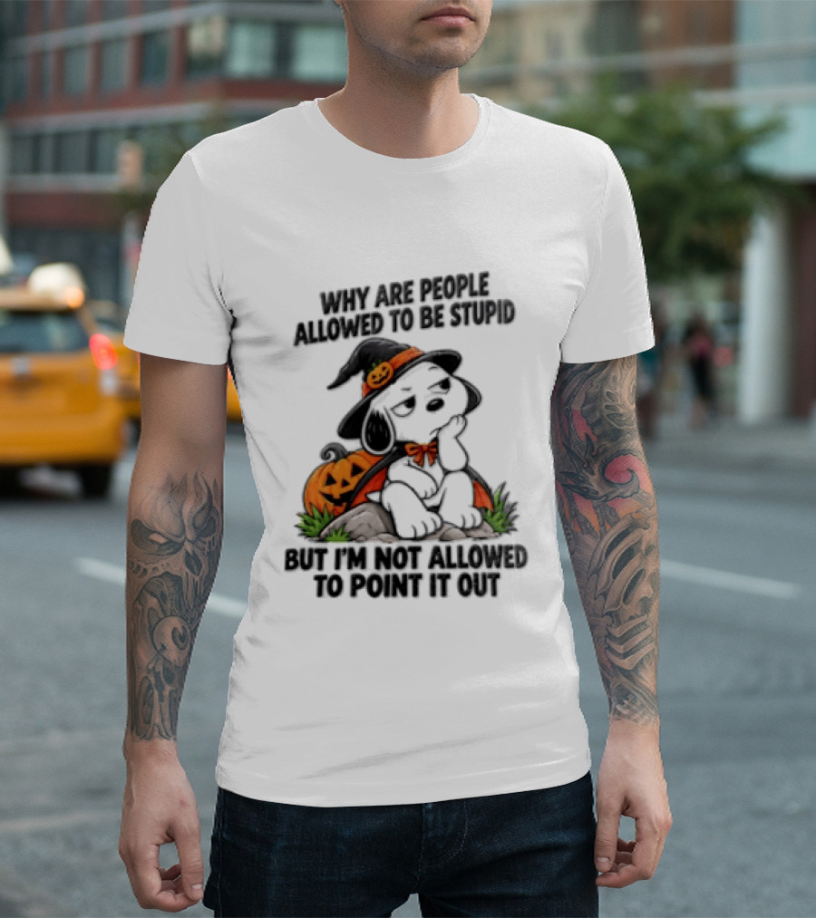 Why Are People Allowed To Be Stupid Snoopy Halloween Pumpkin Costume Not Allowed To Point It Out T-Shirt