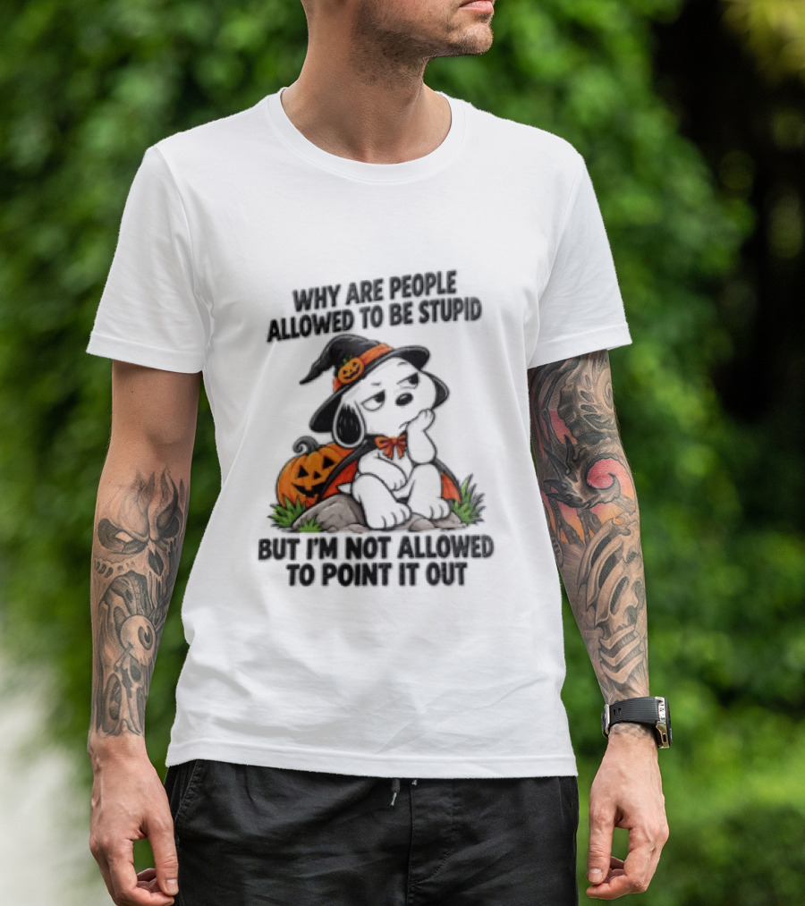 Why Are People Allowed To Be Stupid Snoopy Halloween Pumpkin Costume Not Allowed To Point It Out T-Shirt