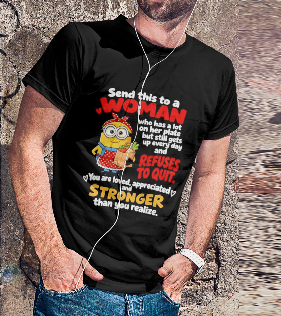 Send This To A Woman With A Lot On Her Plate Loved Appreciated Stronger Than You Realize T-Shirt