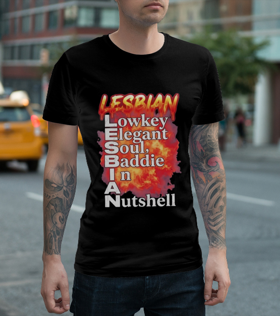 Lesbian Lowkey Elegant Soul Baddie In A Nutshell Fiery T-Shirt