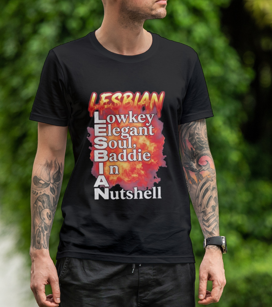 Lesbian Lowkey Elegant Soul Baddie In A Nutshell Fiery T-Shirt