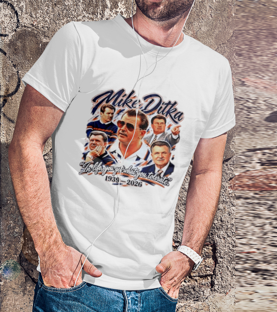 Mike Ditka Chicago Bears 1939 2026 In Life You Get What You Tolerate T-Shirt