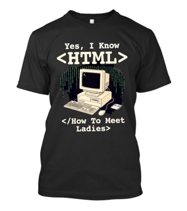Yes I Know HTML How To Meet Ladies Vintage Computer Programmer Humor T-Shirt
