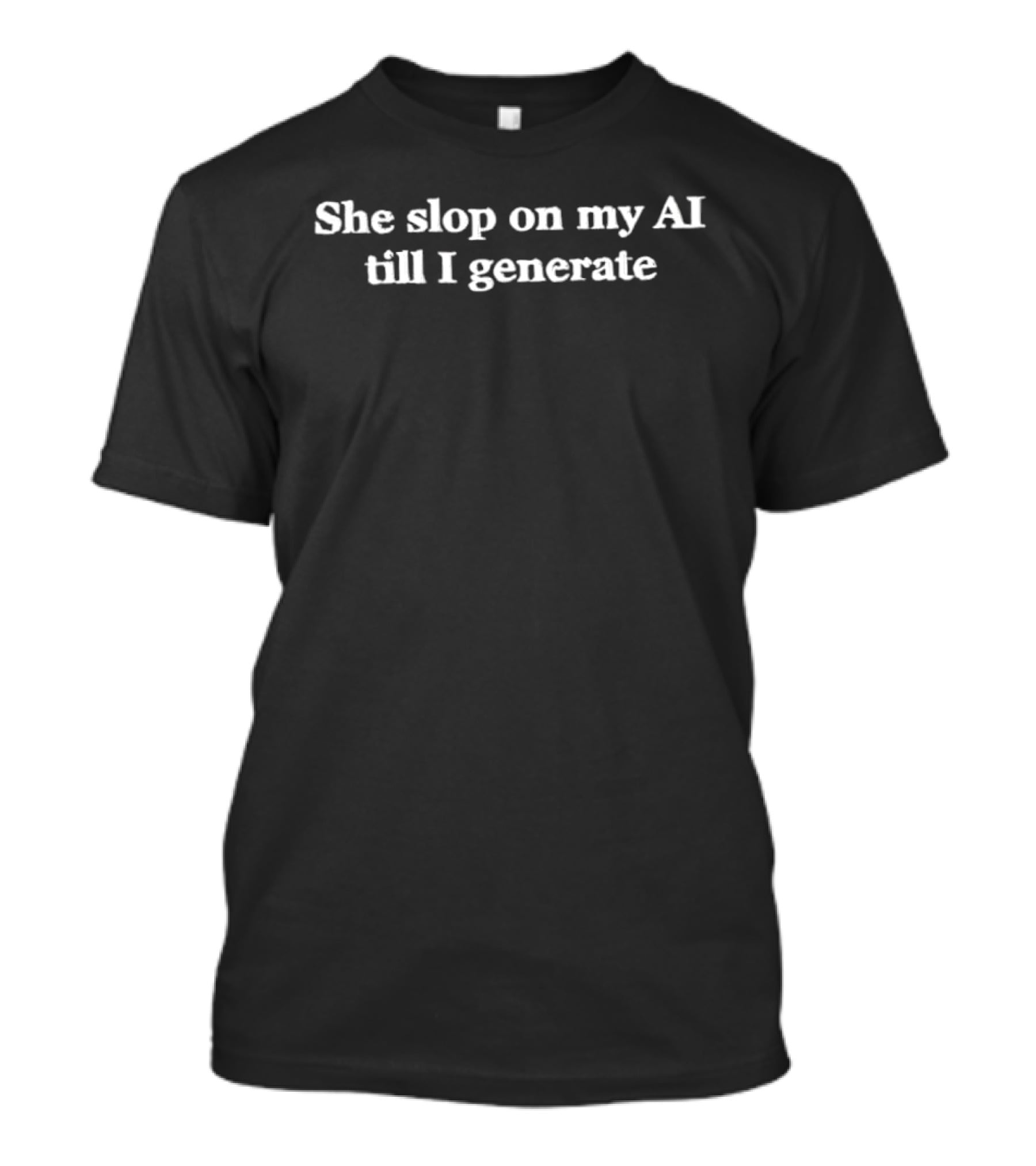 She Slop On My AI Till I Generate Artificial Intelligence Humor Phrase T-Shirt