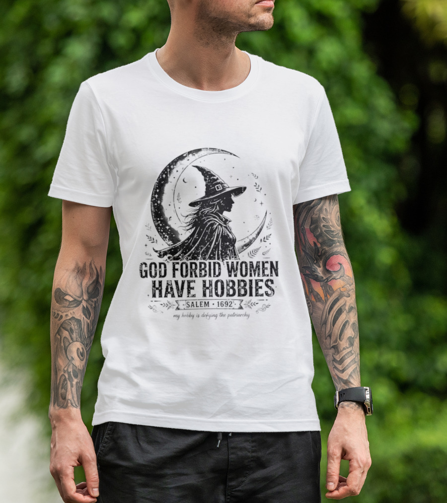 God Forbid Women Have Hobbies Salem 1692 Witch Defying The Patriarchy T-Shirt