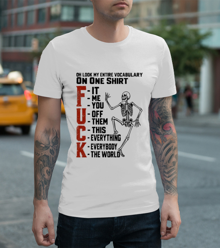 Oh Look My Entire Vocabulary On One Skeleton Dance It Me You Off Them This Everything Everybody The World T-Shirt