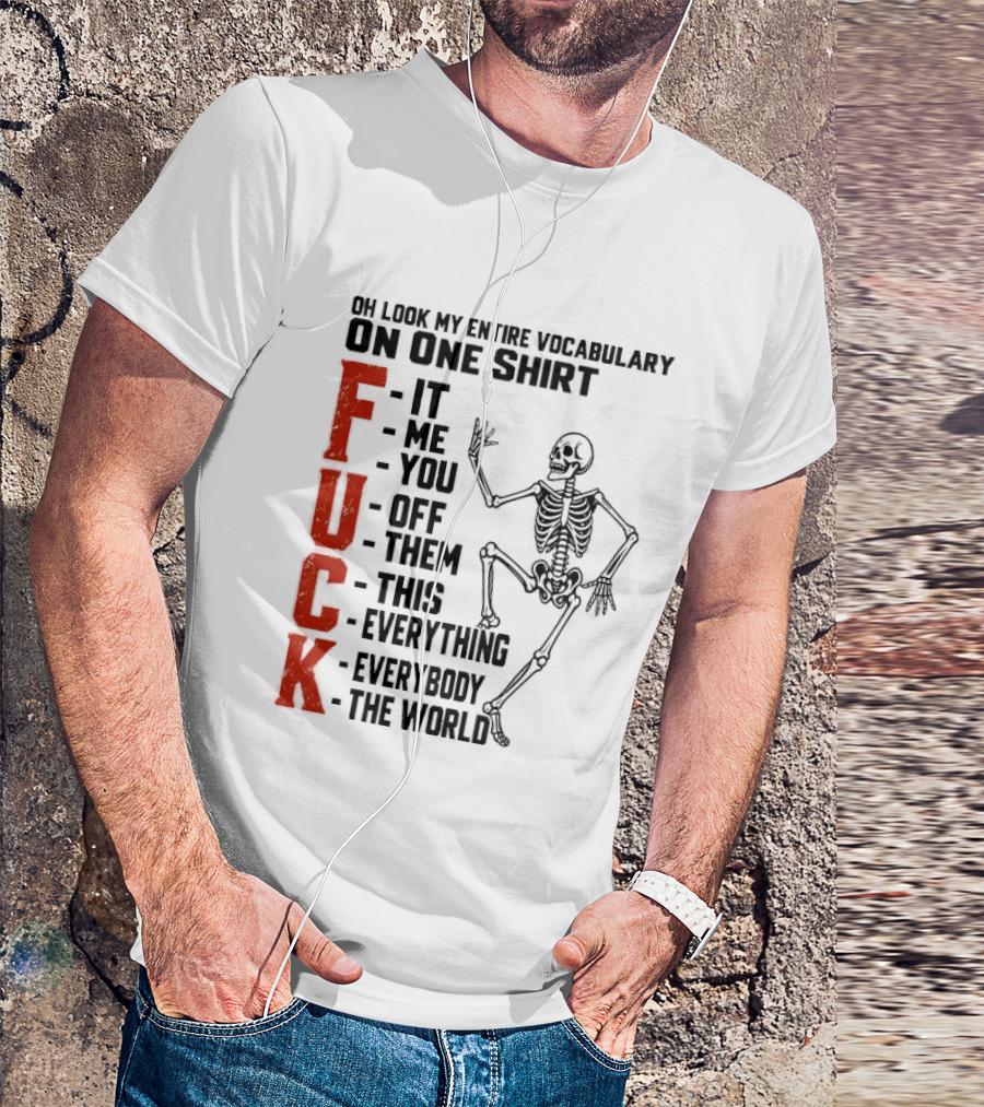 Oh Look My Entire Vocabulary On One Skeleton Dance It Me You Off Them This Everything Everybody The World T-Shirt