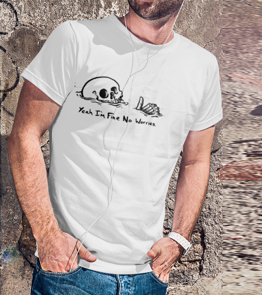 Skeleton Yeah I'm Fine No Worries Skull And Hand T-Shirt