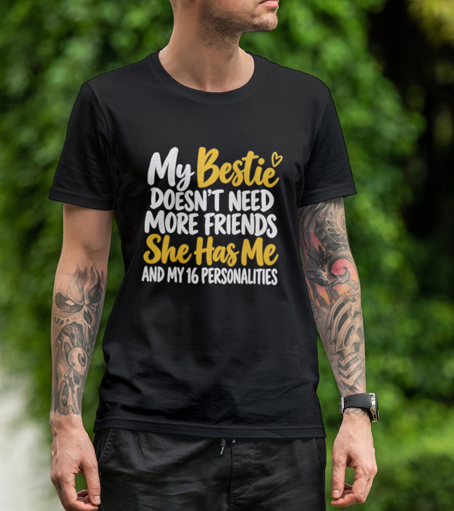My Bestie Doesn't Need More Friends She Has Me And My 16 Personalities T-Shirt