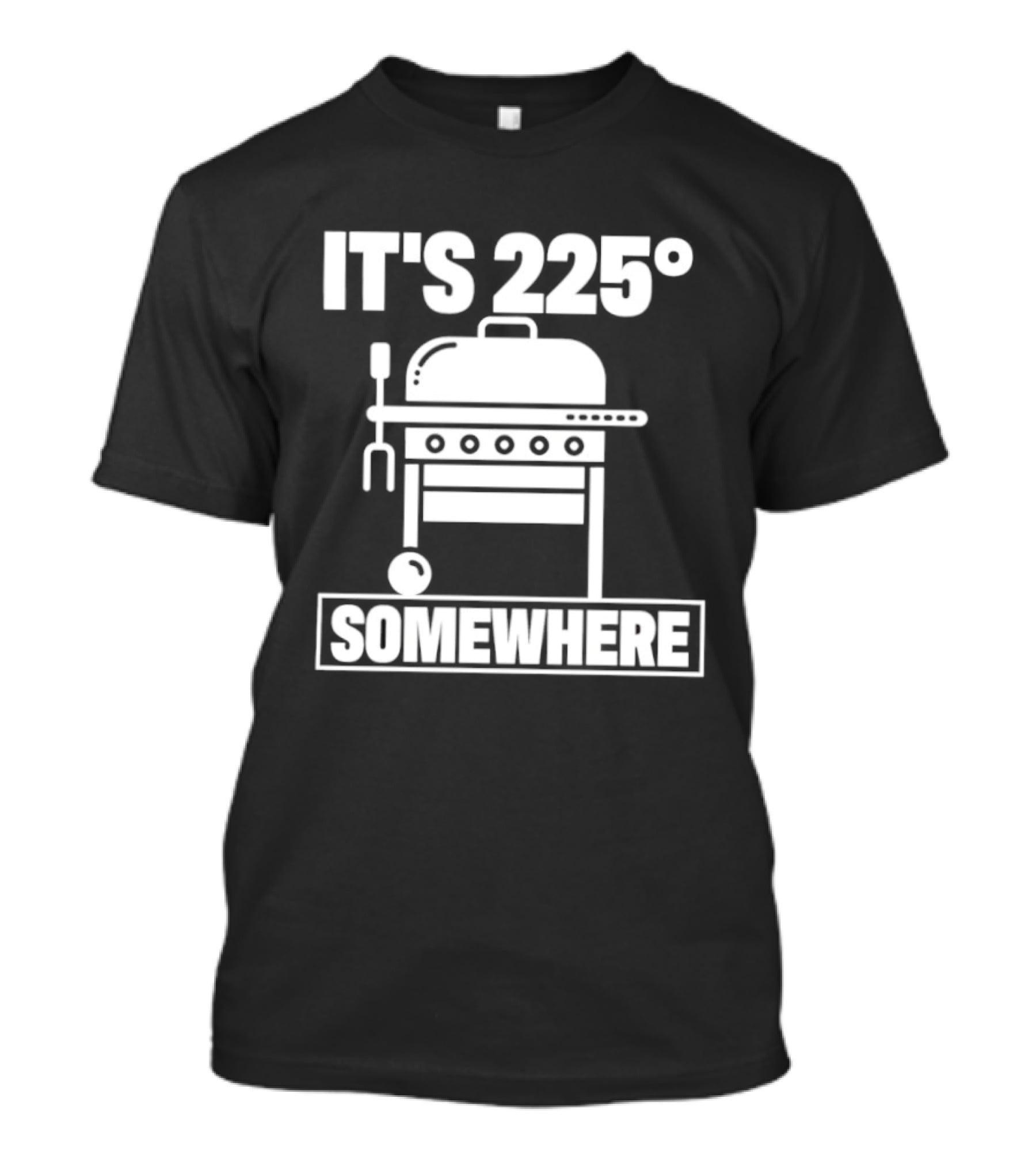 It's 225 Degrees BBQ Grill Somewhere T-Shirt