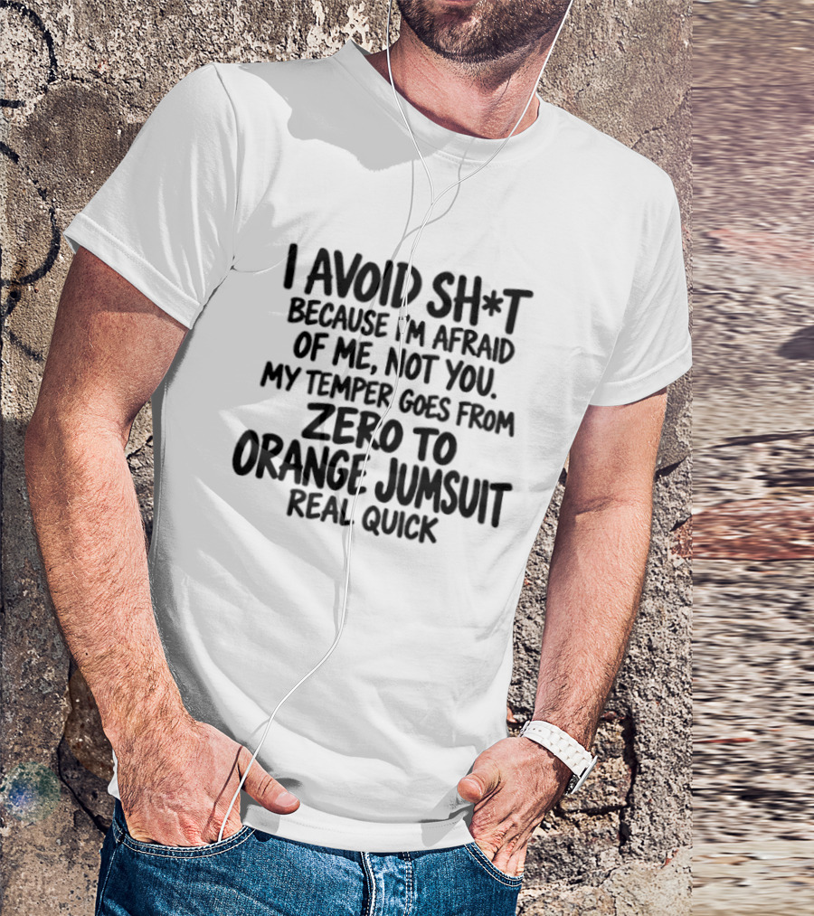 I Avoid Sh*t Because I'm Afraid Of Me Not You Temper Zero To Orange Jumpsuit Real Quick T-Shirt