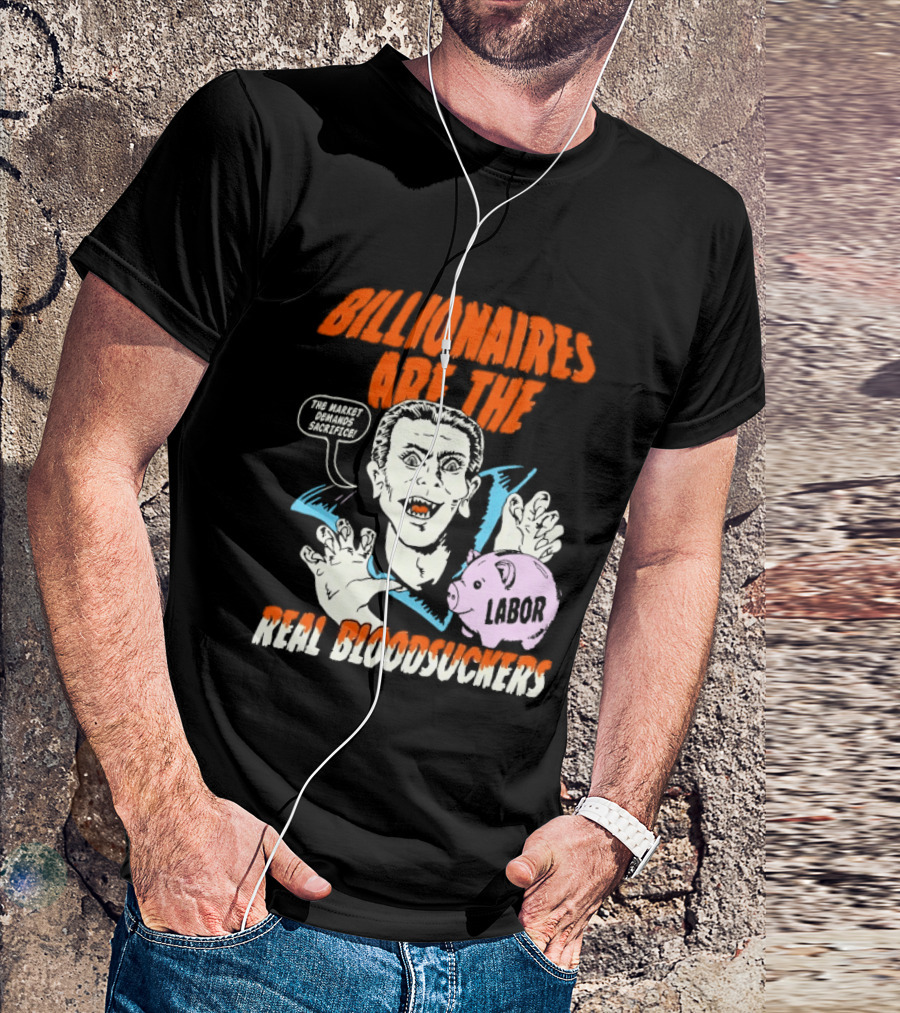 Billionaires Are The Real Bloodsuckers Labor Vampire T-Shirt