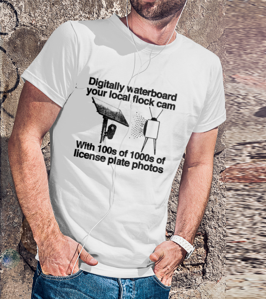 Digitally Waterboard Your Local Flock Cam With 100s Of 1000s Of License Plate Photos T-Shirt