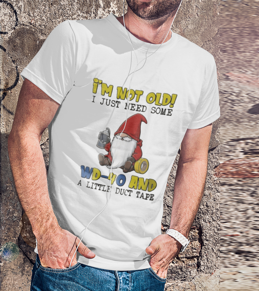 I'm Not Old I Just Need Some WD 40 And A Little Duct Tape Gnome Humor T-Shirt