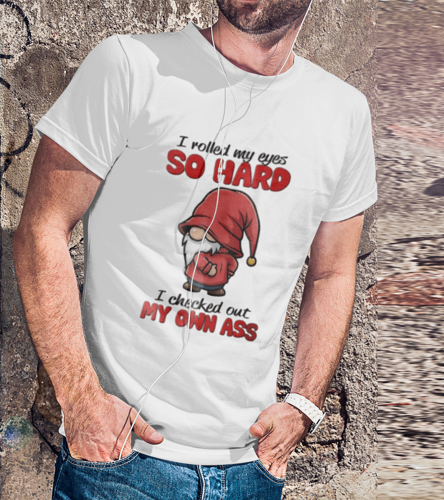 I Rolled My Eyes So Hard I Checked Out My Own Ass Gnome Red Hat T-Shirt