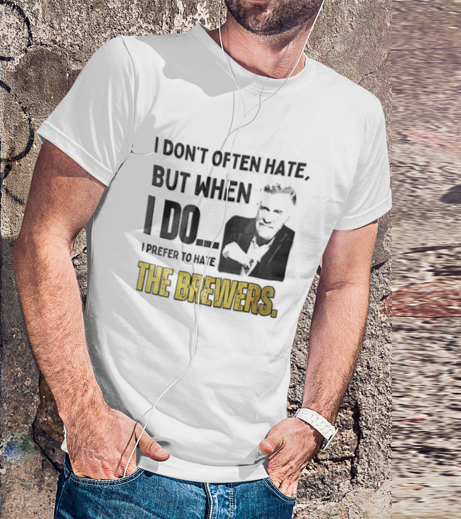 I Don't Often Hate But When I Do I Prefer To Hate The Brewers T-Shirt