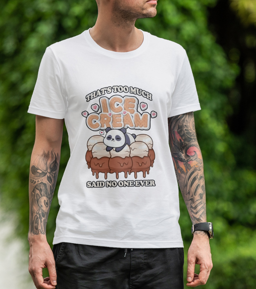 That's Too Much Ice Cream Said No One Ever Panda T-Shirt