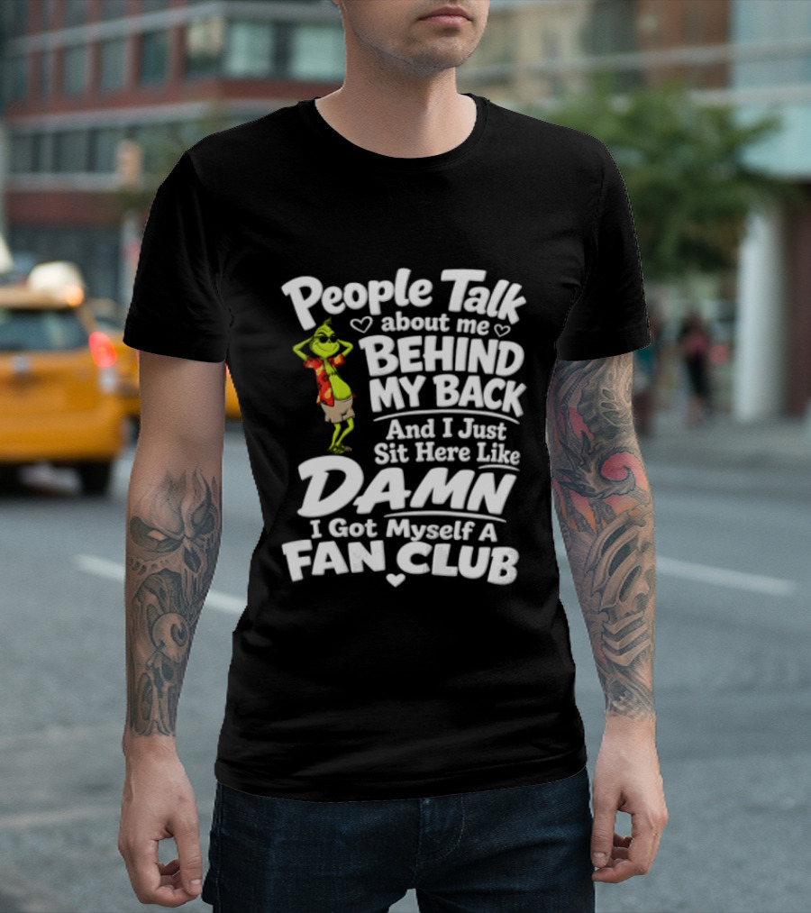 People Talk About Me Behind My Back And I Just Sit Here Like Damn I Got Myself A Fan Club T-Shirt
