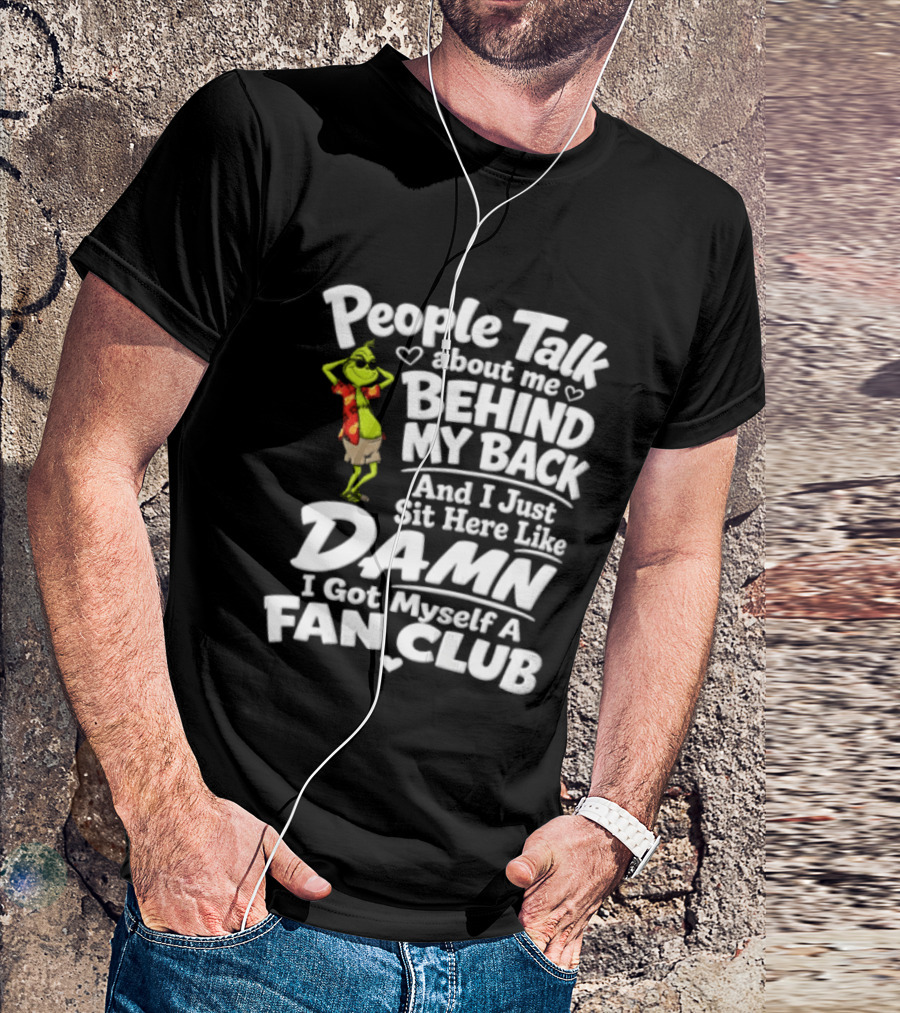 People Talk About Me Behind My Back And I Just Sit Here Like Damn I Got Myself A Fan Club T-Shirt