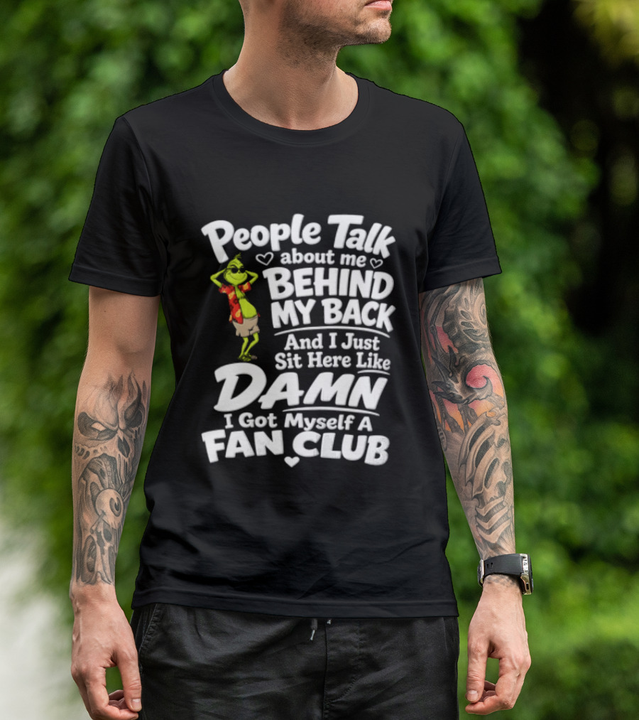 People Talk About Me Behind My Back And I Just Sit Here Like Damn I Got Myself A Fan Club T-Shirt