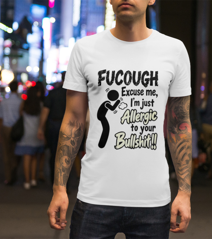 Fucough Excuse Me I'm Just Allergic To Your Bullshit Funny Coughing Stick Figure T-Shirt