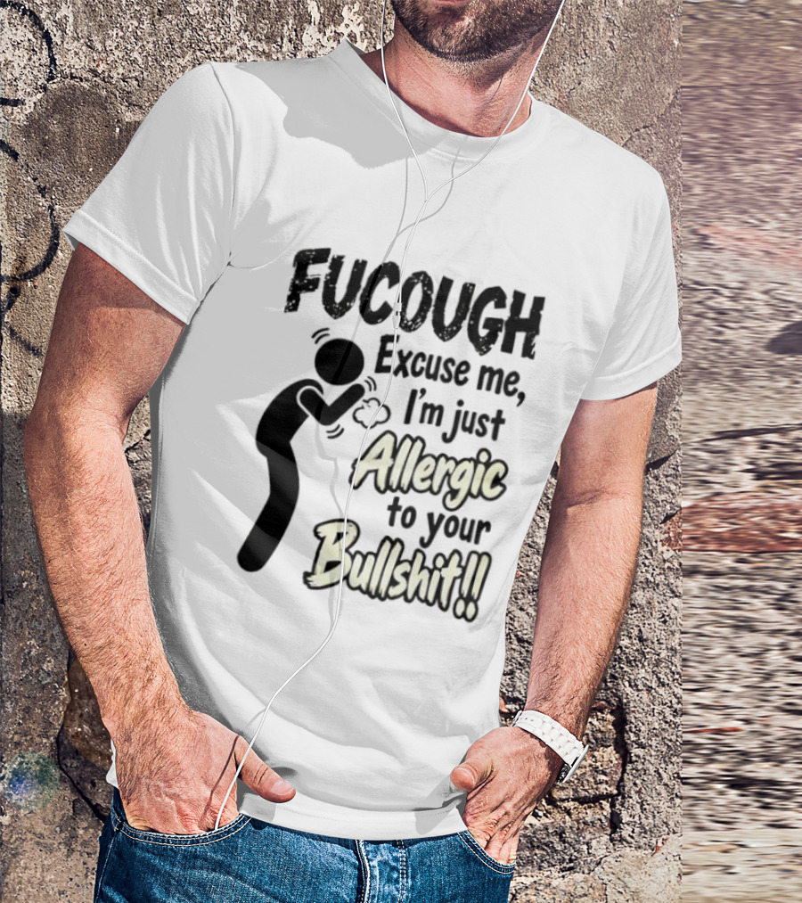 Fucough Excuse Me I'm Just Allergic To Your Bullshit Funny Coughing Stick Figure T-Shirt