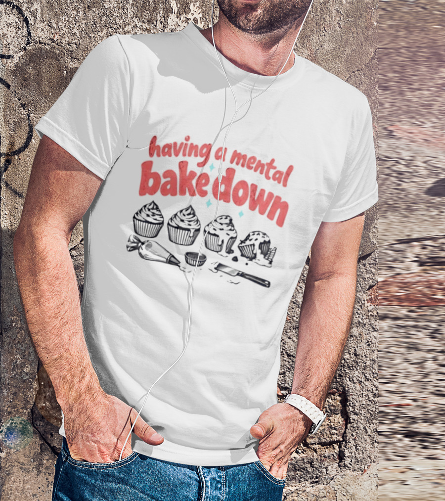 Having A Mental Bake Down Cupcake Baking Humor T-Shirt