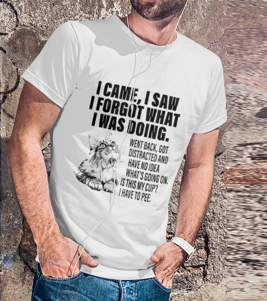 I Came I Saw I Forgot What I Was Doing Cat Got Distracted Coffee T-Shirt