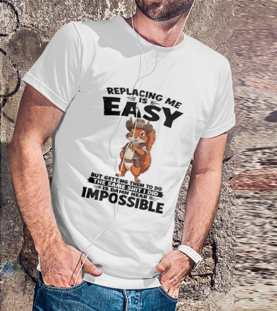 Replacing Me Is Easy Cowboy Squirrel Humor Impossible Task T-Shirt