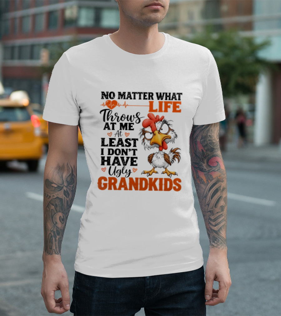No Matter What Life Throws At Me Funny Ugly Grandkids Chicken T-Shirt