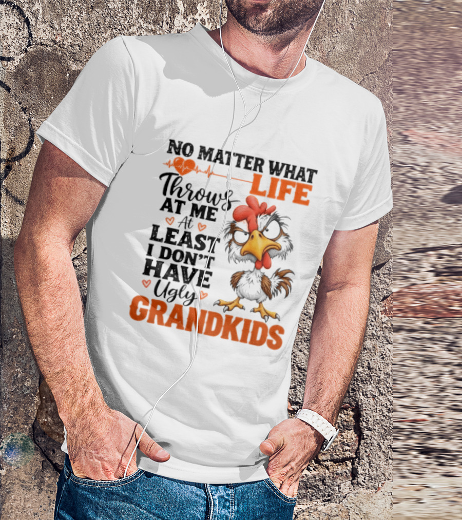 No Matter What Life Throws At Me Funny Ugly Grandkids Chicken T-Shirt