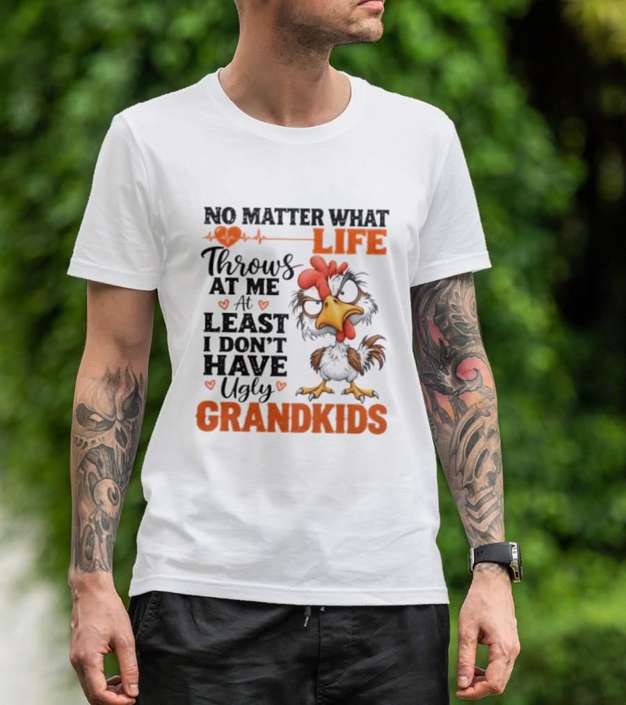 No Matter What Life Throws At Me Funny Ugly Grandkids Chicken T-Shirt
