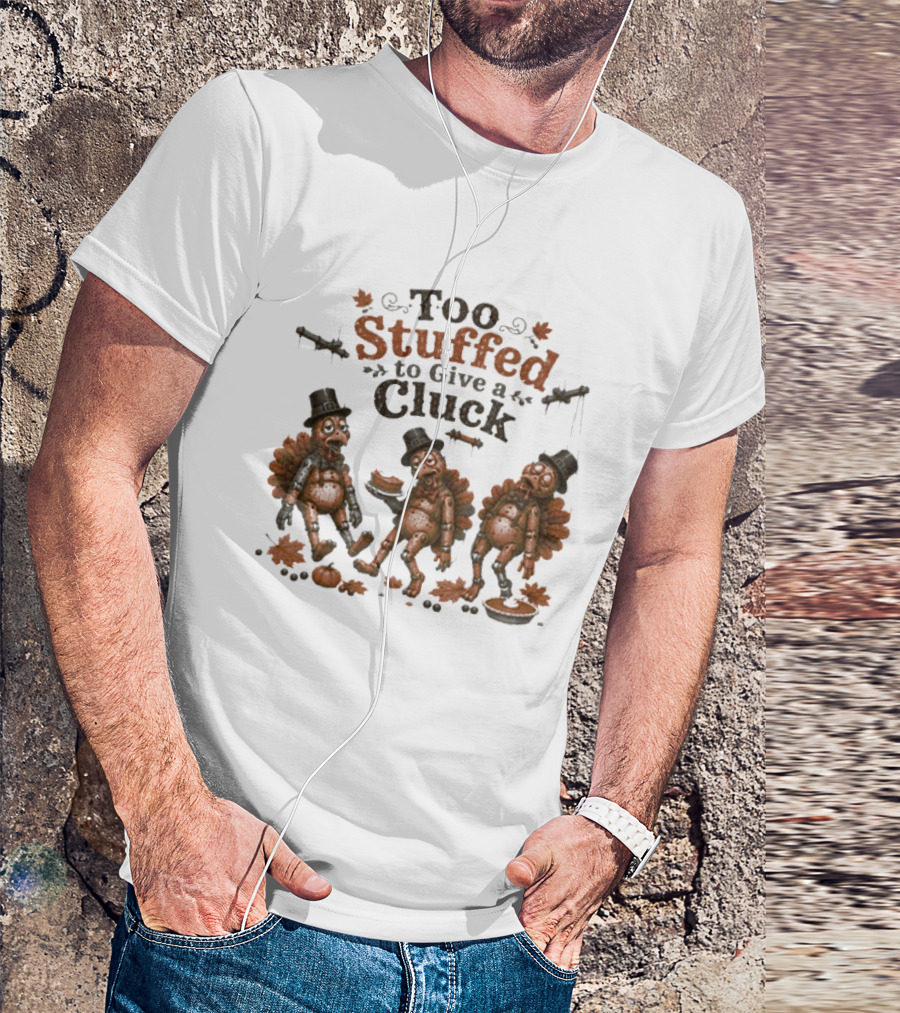 Thanksgiving Too Stuffed To Give A Cluck Turkey Pilgrims Eating Pie T-Shirt