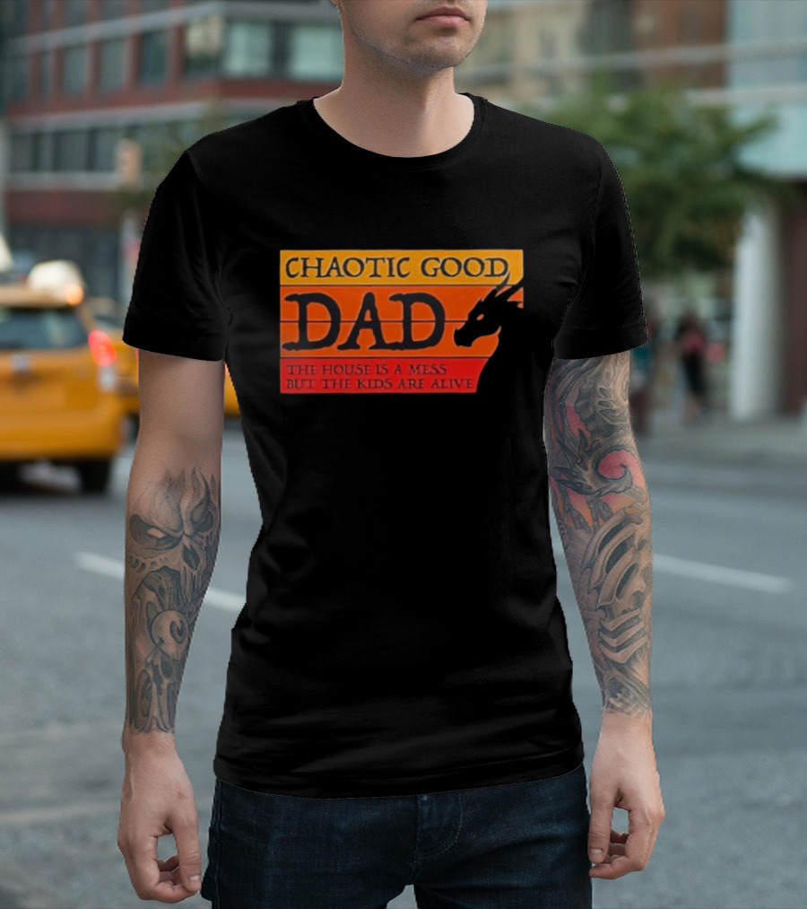 Chaotic Good Dad The House Is A Mess But The Kids Are Alive Dragon Motif T-Shirt
