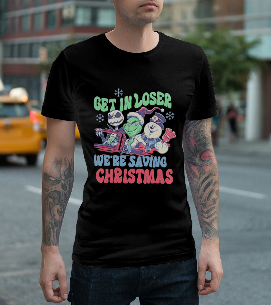 Get In Loser Grinch Skellington And Frosty We're Saving Christmas T-Shirt