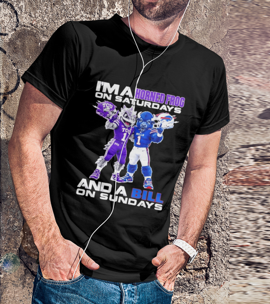I'm A Horned Frog On Saturdays And A Bill On Sundays TCU Buffalo Bills T-Shirt