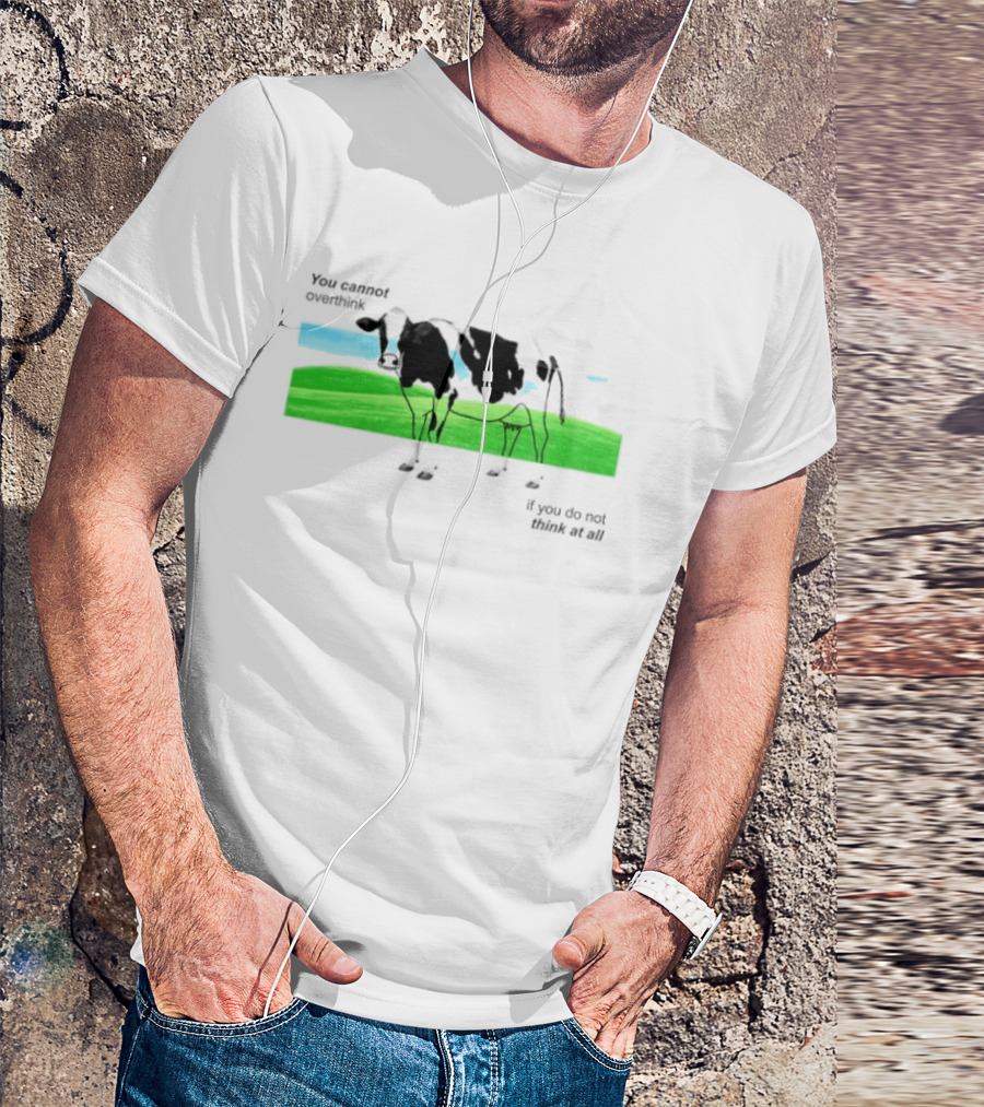 You Cannot Overthink If You Do Not Think At All Cow Pasture Scene T-Shirt