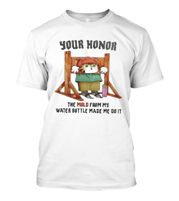 Your Honor Cat Blame Mold From My Water Bottle T-Shirt