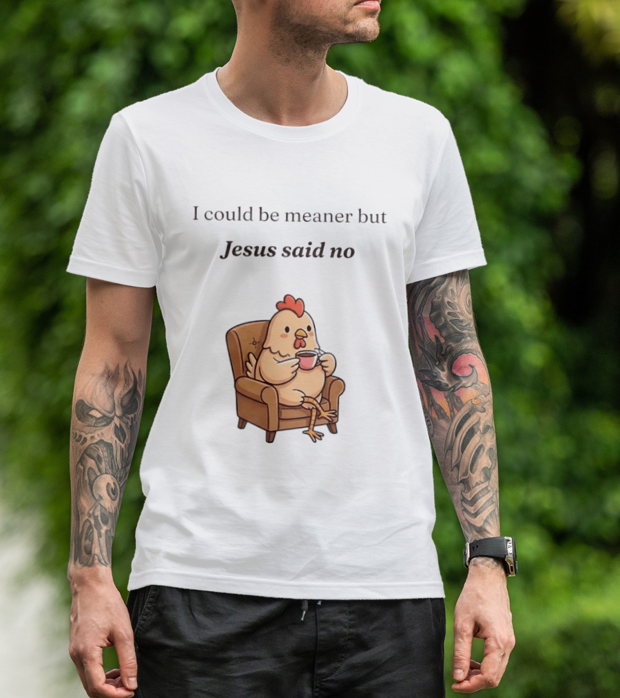 I Could Be Meaner But Jesus Said No Chicken Sitting Chair Coffee T-Shirt