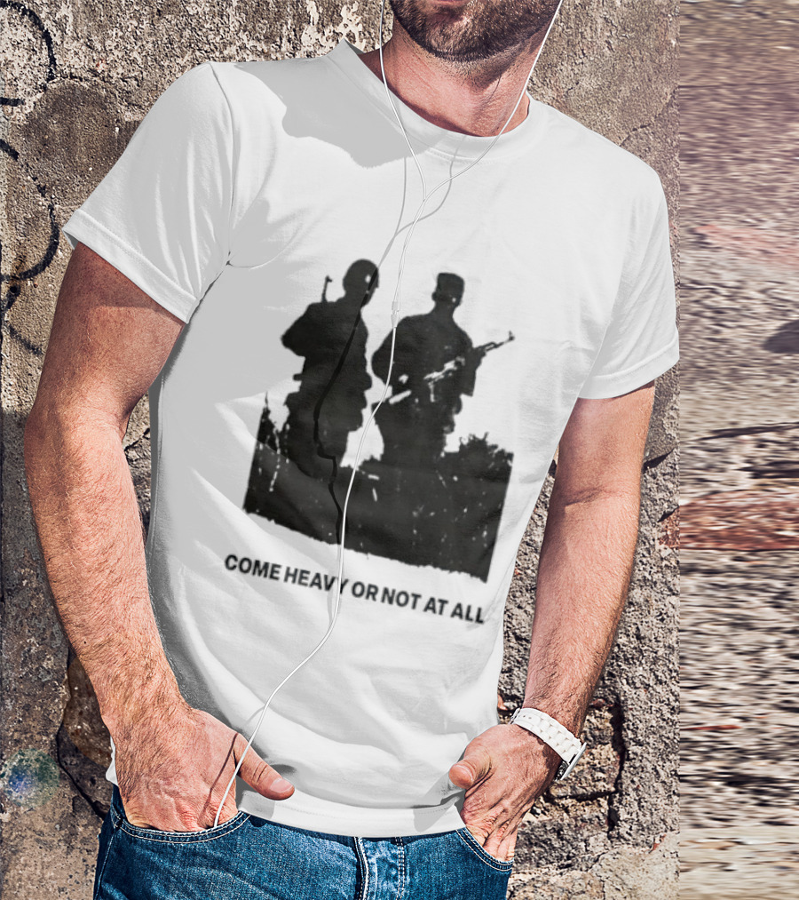 Come Heavy Or Not At All Military Soldiers With Weapons T-Shirt