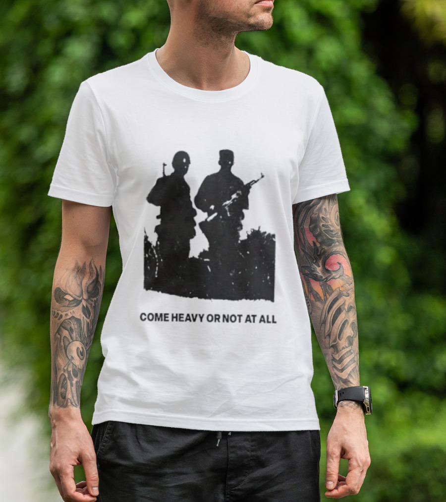 Come Heavy Or Not At All Military Soldiers With Weapons T-Shirt