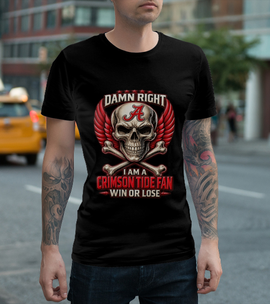 Damn Right I Am A Crimson Tide Fan Win Or Lose Alabama NCAA Football T-Shirt