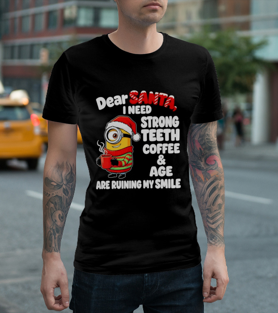 Minion Dear Santa I Need Strong Teeth Coffee And Age Are Ruining My Smile T-Shirt