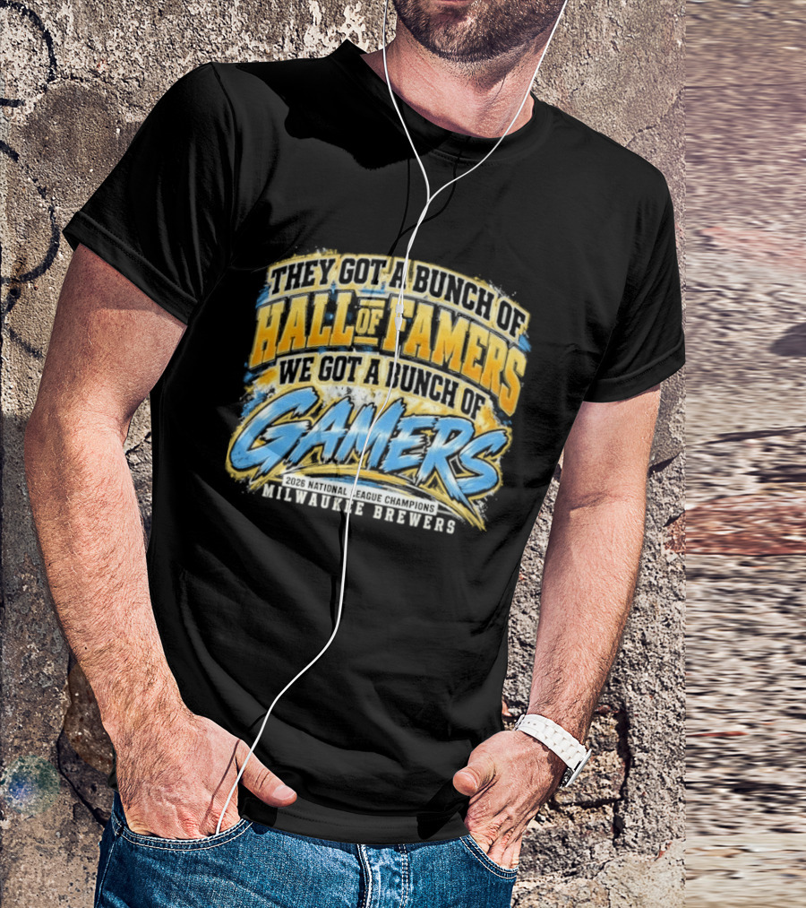 They Got A Bunch Of Hall Of Famers We Got A Bunch Of Gamers Milwaukee Brewers T-Shirt