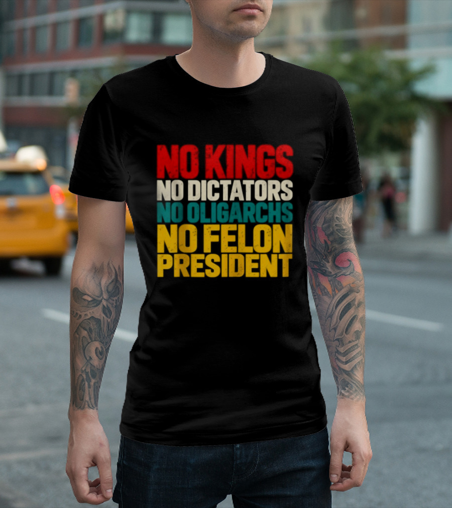 No Kings No Dictators No Oligarchs No Felon President Political T-Shirt