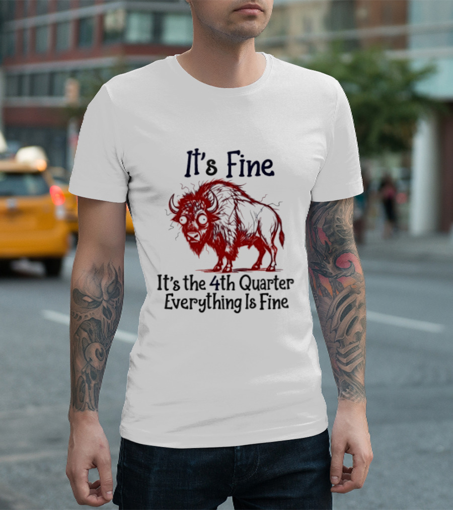 It's Fine It's The 4th Quarter Everything Is Fine Buffalo Bison T-Shirt